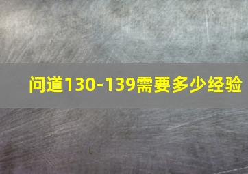 问道130-139需要多少经验