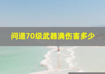 问道70级武器满伤害多少