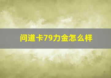 问道卡79力金怎么样