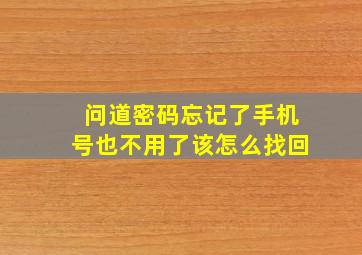 问道密码忘记了手机号也不用了该怎么找回