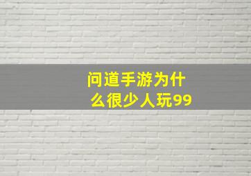 问道手游为什么很少人玩99