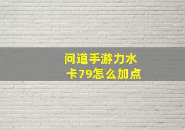 问道手游力水卡79怎么加点