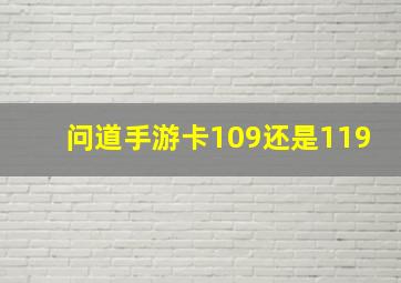 问道手游卡109还是119