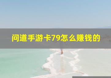 问道手游卡79怎么赚钱的