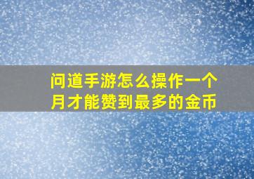 问道手游怎么操作一个月才能赞到最多的金币