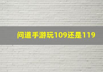 问道手游玩109还是119