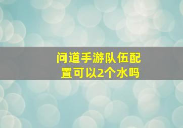 问道手游队伍配置可以2个水吗