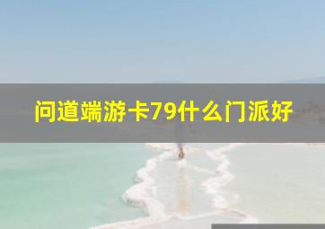 问道端游卡79什么门派好