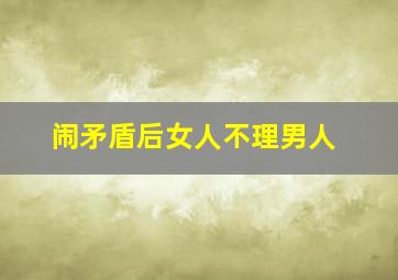 闹矛盾后女人不理男人