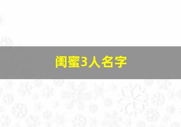 闺蜜3人名字