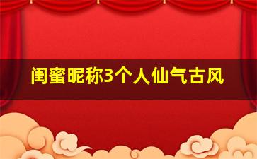 闺蜜昵称3个人仙气古风