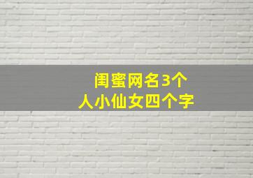 闺蜜网名3个人小仙女四个字