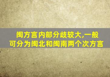 闽方言内部分歧较大,一般可分为闽北和闽南两个次方言