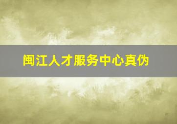 闽江人才服务中心真伪