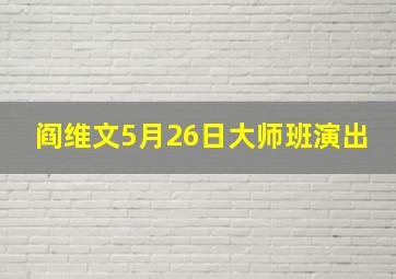 阎维文5月26日大师班演出