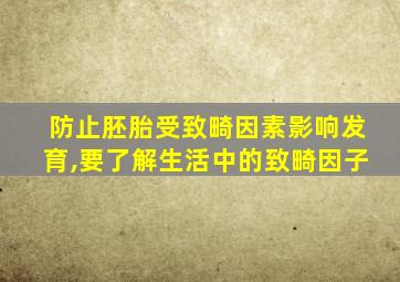 防止胚胎受致畸因素影响发育,要了解生活中的致畸因子