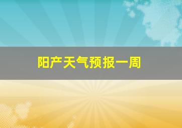 阳产天气预报一周