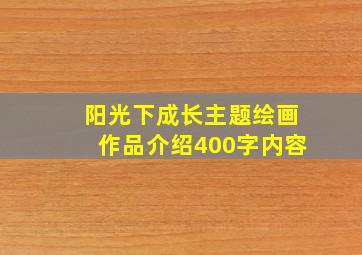 阳光下成长主题绘画作品介绍400字内容