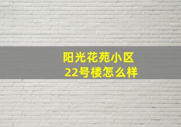 阳光花苑小区22号楼怎么样