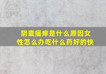 阴囊瘙痒是什么原因女性怎么办吃什么药好的快