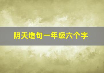 阴天造句一年级六个字