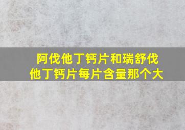 阿伐他丁钙片和瑞舒伐他丁钙片每片含量那个大