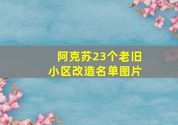 阿克苏23个老旧小区改造名单图片