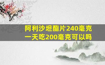 阿利沙坦酯片240毫克一天吃200毫克可以吗