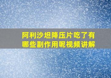 阿利沙坦降压片吃了有哪些副作用呢视频讲解