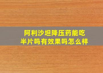 阿利沙坦降压药能吃半片吗有效果吗怎么样