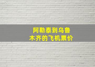 阿勒泰到乌鲁木齐的飞机票价