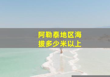 阿勒泰地区海拔多少米以上