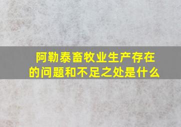 阿勒泰畜牧业生产存在的问题和不足之处是什么