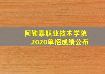 阿勒泰职业技术学院2020单招成绩公布