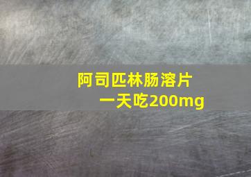 阿司匹林肠溶片一天吃200mg