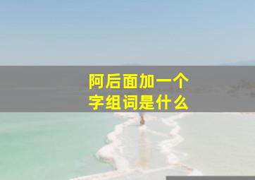 阿后面加一个字组词是什么