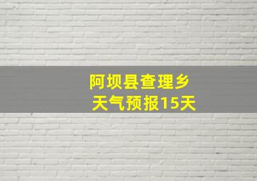 阿坝县查理乡天气预报15天