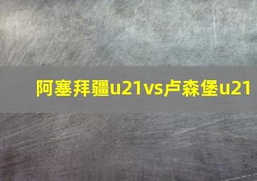 阿塞拜疆u21vs卢森堡u21