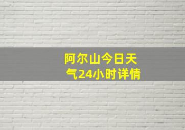 阿尔山今日天气24小时详情