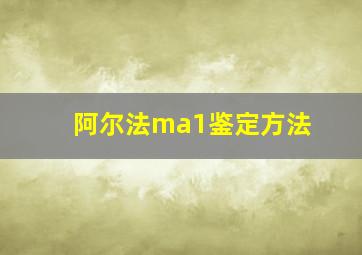 阿尔法ma1鉴定方法