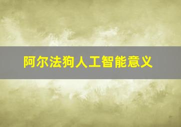 阿尔法狗人工智能意义