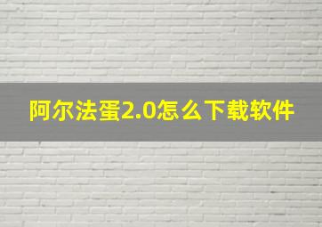 阿尔法蛋2.0怎么下载软件