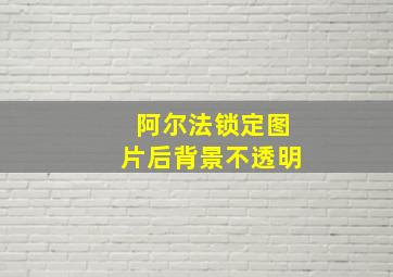 阿尔法锁定图片后背景不透明