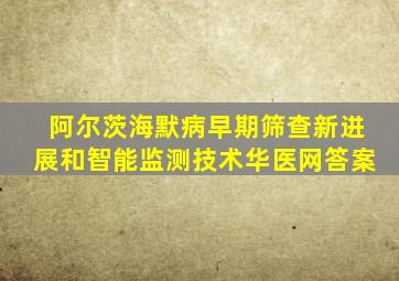 阿尔茨海默病早期筛查新进展和智能监测技术华医网答案