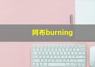 阿布burning