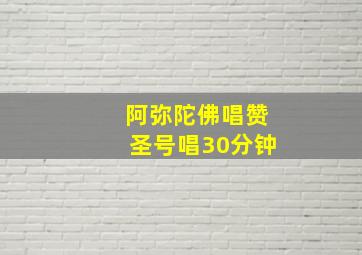 阿弥陀佛唱赞圣号唱30分钟