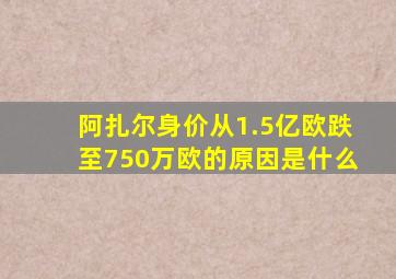 阿扎尔身价从1.5亿欧跌至750万欧的原因是什么