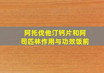 阿托伐他汀钙片和阿司匹林作用与功效饭前