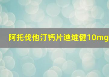 阿托伐他汀钙片迪维健10mg