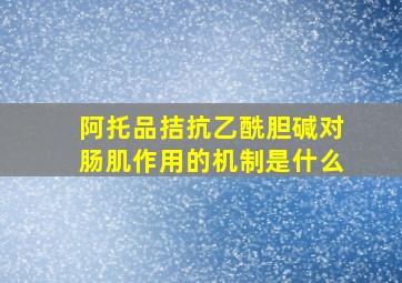 阿托品拮抗乙酰胆碱对肠肌作用的机制是什么